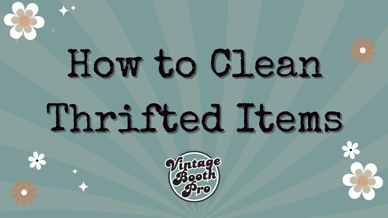 How to Clean Thrifted Items Like a Professional Reseller